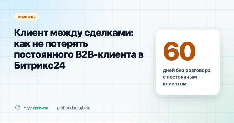Клиент между сделками: как не потерять постоянного B2B-клиента в Битрикс24
